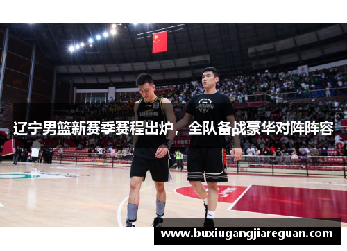 辽宁男篮新赛季赛程出炉，全队备战豪华对阵阵容