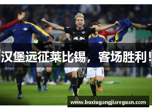 汉堡远征莱比锡，客场胜利！