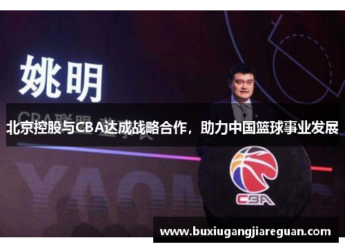 北京控股与CBA达成战略合作，助力中国篮球事业发展
