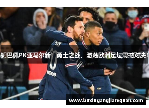 姆巴佩PK亚马尔新！勇士之战，激荡欧洲足坛震撼对决！