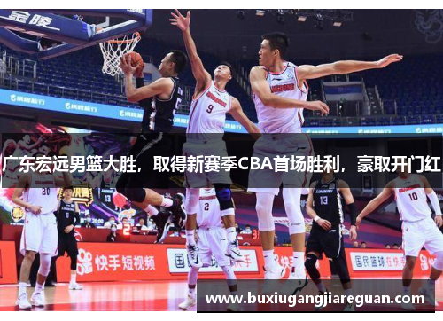 广东宏远男篮大胜，取得新赛季CBA首场胜利，豪取开门红
