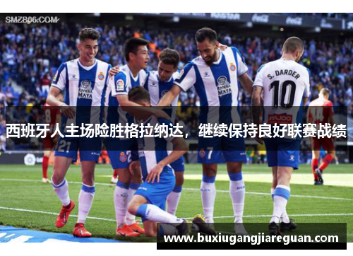 西班牙人主场险胜格拉纳达，继续保持良好联赛战绩