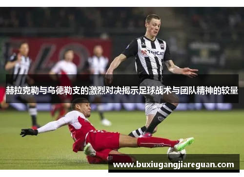 赫拉克勒与乌德勒支的激烈对决揭示足球战术与团队精神的较量