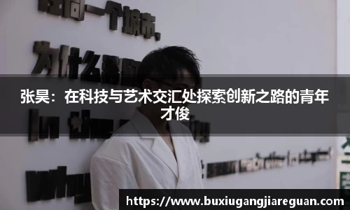 张昊：在科技与艺术交汇处探索创新之路的青年才俊